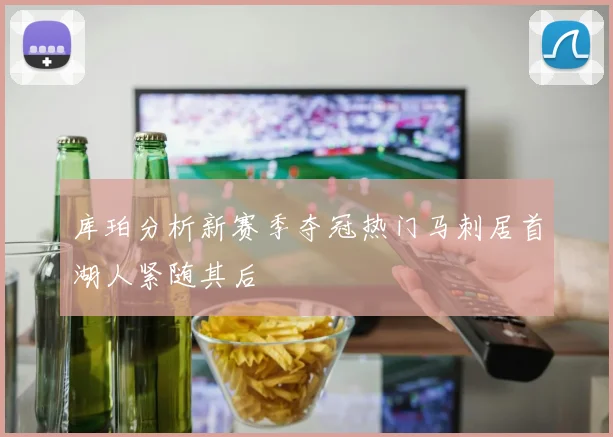 库珀分析新赛季夺冠热门马刺居首湖人紧随其后